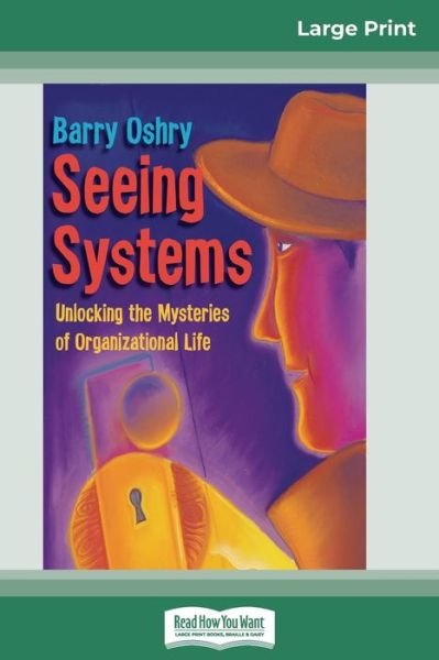 Cover for Barry Oshry · Seeing Systems: Unlocking the Mysteries of Organizational Life (16pt Large Print Edition) (Pocketbok) [Large type / large print edition] (2009)