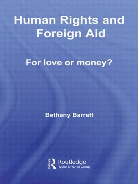 Cover for Barratt, Bethany (Roosevelt University, Illinois, USA) · Human Rights and Foreign Aid: For Love or Money? - Routledge Research in Human Rights (Paperback Book) (2009)