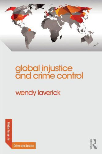 Cover for Laverick, Wendy (Manchester Metropolitan University, UK) · Global Injustice and Crime Control - Global Issues in Crime and Justice (Paperback Book) (2016)