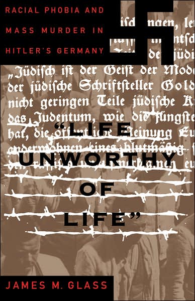 Cover for James Glass · Life Unworthy Of Life: Racial Phobia And Mass Murder In Hitler's Germany (Paperback Book) (1999)