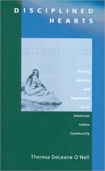 Cover for Theresa DeLeane O’Nell · Disciplined Hearts: History, Identity, and Depression in an American Indian Community (Paperback Book) (1998)