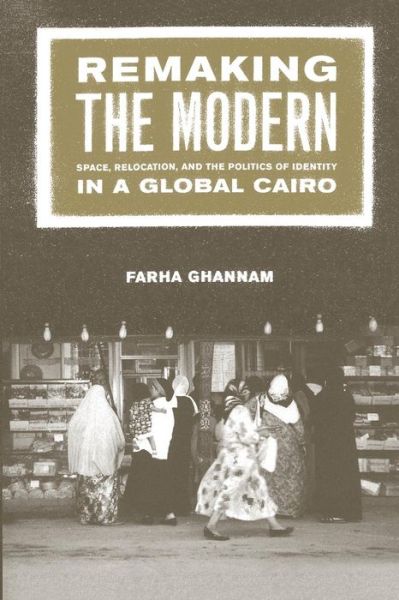 Cover for Farha Ghannam · Remaking the Modern: Space, Relocation, and the Politics of Identity in a Global Cairo (Paperback Book) (2002)