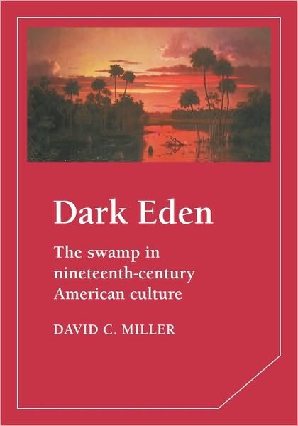 Dark Eden: The Swamp in Nineteenth-Century American Culture - Cambridge Studies in American Literature and Culture - David Miller - Bücher - Cambridge University Press - 9780521147460 - 26. August 2010