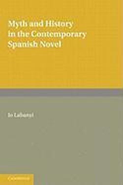 Jo Labanyi · Myth and History in the Contemporary Spanish Novel (Paperback Book) (2011)