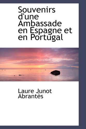 Cover for Laure Junot Abrantes · Souvenirs D'une Ambassade en Espagne et en Portugal (Paperback Book) [French edition] (2008)