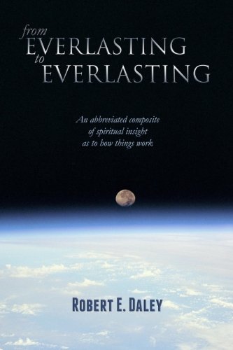 Robert E. Daley · From Everlasting to Everlasting: an Abbreviated Composite of Spiritual Insight As to How Things Work. (Paperback Book) (2013)