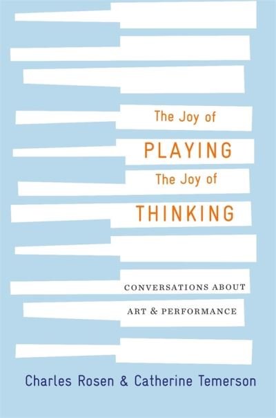 Cover for Charles Rosen · The Joy of Playing, the Joy of Thinking: Conversations about Art and Performance (Gebundenes Buch) (2020)