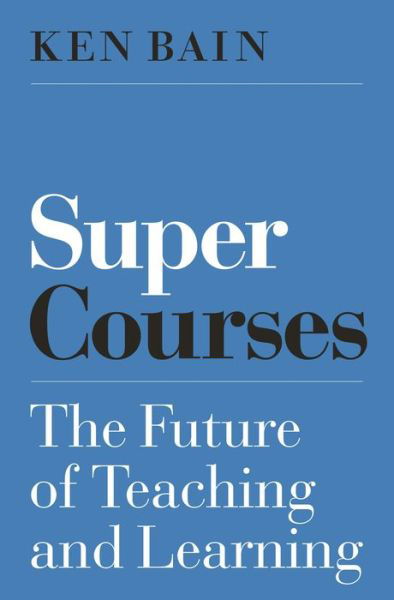 Cover for Ken Bain · Super Courses: The Future of Teaching and Learning - Skills for Scholars (Innbunden bok) (2021)