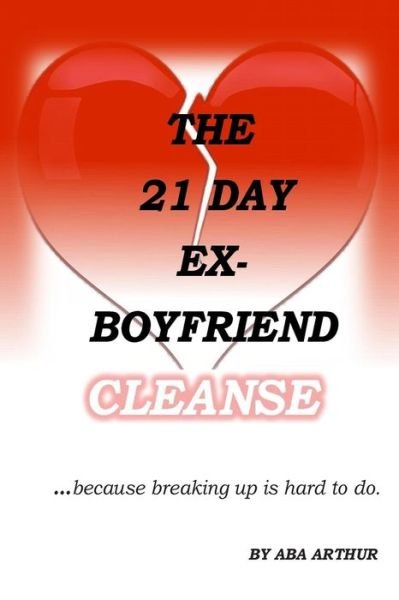 Cover for Aba Arthur · The 21 Day Ex-boyfriend Cleanse: ...because Breaking Up is Hard to Do. (Paperback Bog) (2015)