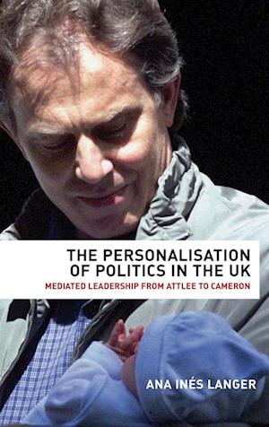 Cover for Ana Langer · Personalisation of Politics in the Uk: Mediated Leadership from Attlee to Cameron (Hardcover Book) (2012)