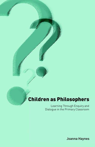 Children as Philosophers - Joanna Haynes - Books - Taylor and Francis - 9780750709460 - November 22, 2001