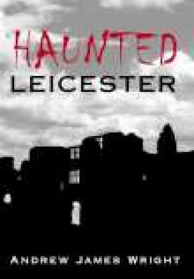 Haunted Leicester - Andrew Wright - Książki - The History Press Ltd - 9780752437460 - 30 października 2005