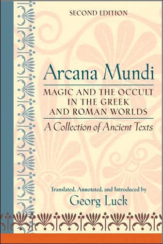 Cover for Luck, Georg (Professor Emeritus, The Johns Hopkins University) · Arcana Mundi: Magic and the Occult in the Greek and Roman Worlds: A Collection of Ancient Texts (Paperback Book) [Second edition] (2006)