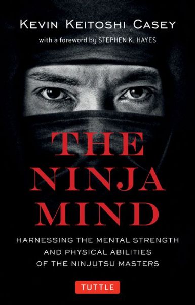 Cover for Kevin Keitoshi Casey · The Ninja Mind: Harnessing the Mental Strength and Physical Abilities of the Ninjutsu Masters (Paperback Book) (2020)