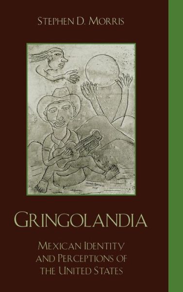 Cover for Stephen D. Morris · Gringolandia: Mexican Identity and Perceptions of the United States - Latin American Silhouettes (Hardcover Book) (2005)