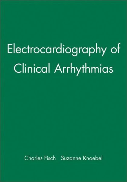 Cover for Fisch, Charles (Indiana University School of Medicine) · Electrocardiography of Clinical Arrhythmias (Hardcover Book) (2002)