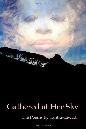 Gathered at Her Sky: Life Poems - Tantra Zawadi - Books - Poets Wear Prada - 9780984184460 - June 20, 2010