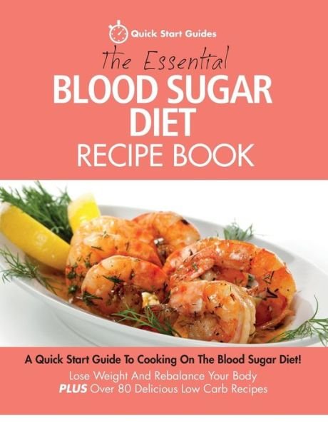 Cover for Quick Start Guides · The Essential Blood Sugar Diet Recipe Book: A Quick Start Guide To Cooking On The Blood Sugar Diet! Lose Weight And Rebalance Your Body PLUS Over 80 Delicious Low Carb Recipes (Paperback Bog) (2016)