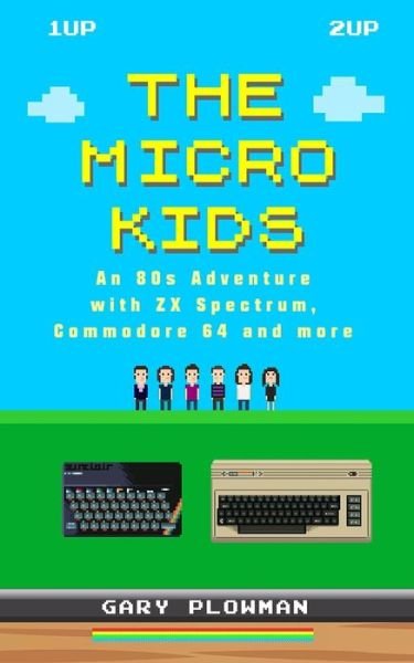 The Micro Kids: An 80s Adventure with ZX Spectrum, Commodore 64 and more - Gary Plowman - Bücher - Gazzapper Press - 9780993474460 - 12. Dezember 2018