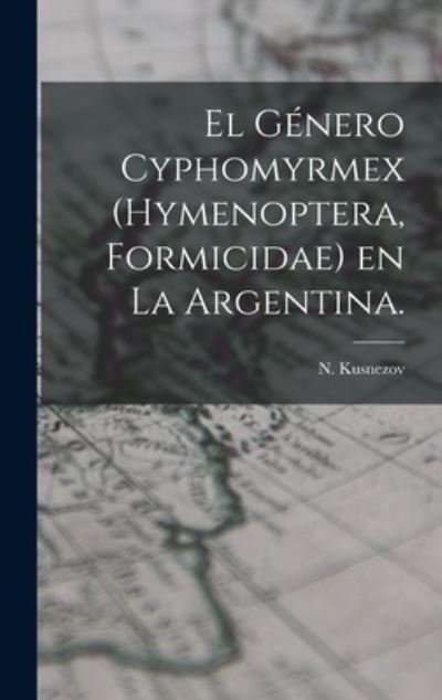 Cover for N Kusnezov · El Genero Cyphomyrmex (Hymenoptera, Formicidae) En La Argentina. (Innbunden bok) (2021)