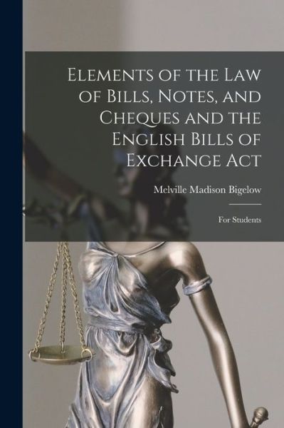 Cover for Melville Madison 1846-1921 Bigelow · Elements of the Law of Bills, Notes, and Cheques and the English Bills of Exchange Act (Paperback Book) (2021)