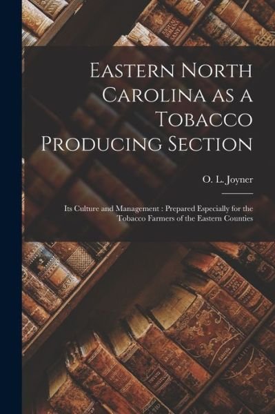 Cover for O L (Olthos Leland) 1869-1 Joyner · Eastern North Carolina as a Tobacco Producing Section: Its Culture and Management: Prepared Especially for the Tobacco Farmers of the Eastern Counties (Paperback Book) (2021)