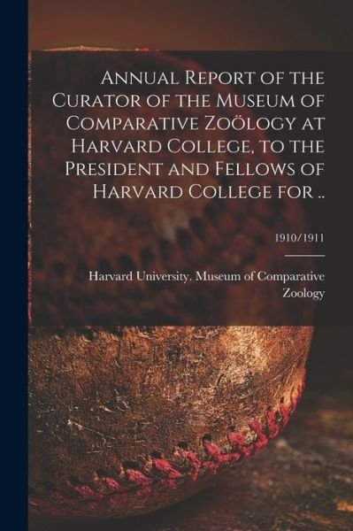 Cover for Harvard University Museum of Compara · Annual Report of the Curator of the Museum of Comparative Zooelogy at Harvard College, to the President and Fellows of Harvard College for ..; 1910/1911 (Paperback Bog) (2021)