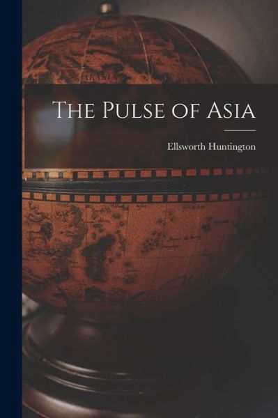 Cover for Ellsworth Huntington · Pulse of Asia (Book) (2022)