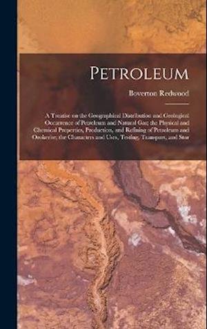 Cover for Boverton Redwood · Petroleum; a Treatise on the Geographical Distribution and Geological Occurrence of Petroleum and Natural Gas; the Physical and Chemical Properties, Production, and Refining of Petroleum and Ozokerite; the Characters and Uses, Testing, Transport, and Stor (Bok) (2022)