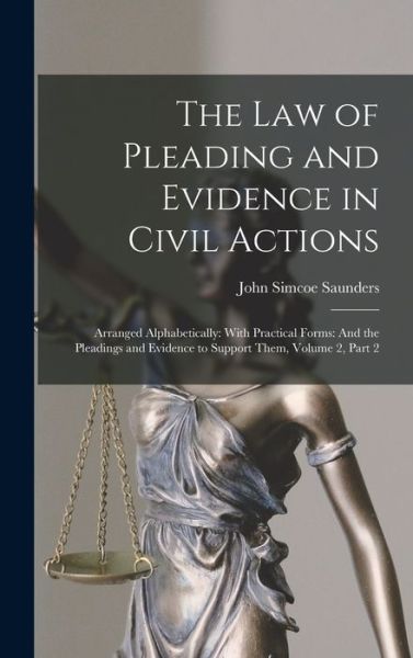 Law of Pleading and Evidence in Civil Actions : Arranged Alphabetically : with Practical Forms - John Simcoe Saunders - Books - Creative Media Partners, LLC - 9781019117460 - October 27, 2022