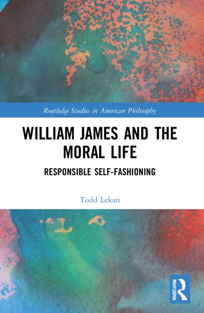 Cover for Lekan, Todd (University of South Carolina Lancaster, USA) · William James and the Moral Life: Responsible Self-Fashioning - Routledge Studies in American Philosophy (Paperback Bog) (2024)