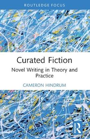 Cover for Cameron Hindrum · Curated Fiction: Novel Writing in Theory and Practice (Pocketbok) (2025)