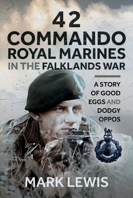 Cover for Mark Lewis · 42 Commando Royal Marines in The Falklands War: A Story of Good Eggs and Dodgy Oppos (Hardcover Book) (2025)