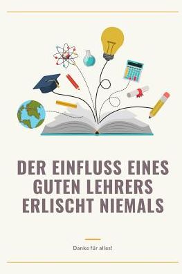 Cover for Lehrergeschenk Notizbuch · Der Einfluss Eines Guten Lehrers Erlischt Niemals Danke Fur Alles (Paperback Bog) (2019)