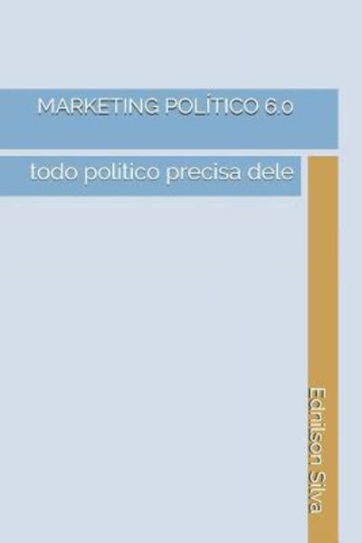 Cover for Ednilson dos Santos Silva · Marketing Político 6.0 : Todo Político precisa dele (Paperback Book) (2019)