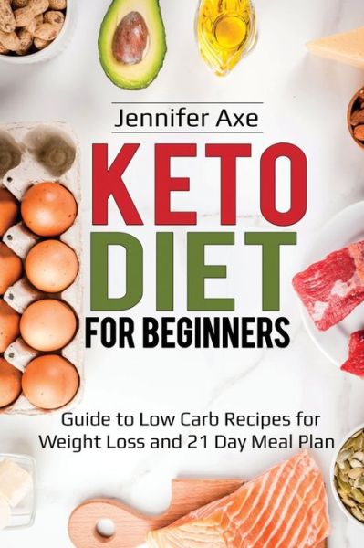 Cover for Jennifer Axe · Keto Diet for Beginner's: Guide to Low Carb Recipes for Weight Loss and 21 Day Meal Plan (Paperback Book) (2020)