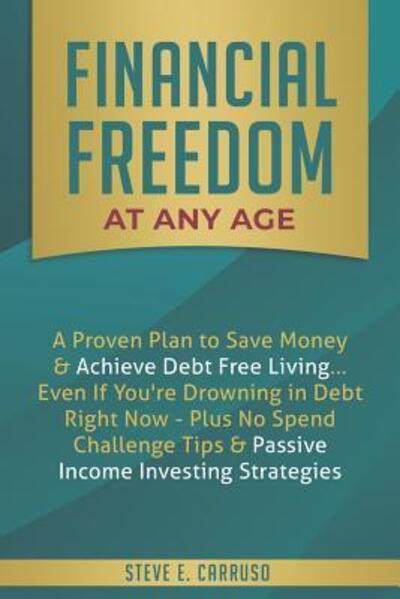 Financial Freedom at Any Age - Steve E Carruso - Kirjat - Independently Published - 9781094961460 - keskiviikko 17. huhtikuuta 2019