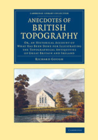 Cover for Richard Gough · Anecdotes of British Topography: Or, an Historical Account of What Has Been Done for Illustrating the Topographical Antiquities of Great Britain and Ireland - Cambridge Library Collection - British and Irish History, General (Paperback Book) (2014)