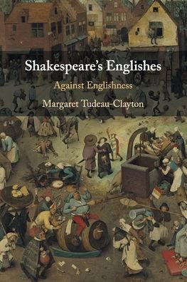 Cover for Tudeau-Clayton, Margaret (Universite de Neuchatel, Switzerland) · Shakespeare's Englishes: Against Englishness (Paperback Book) (2021)