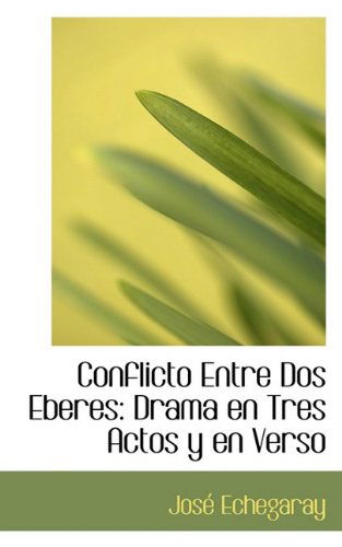 Cover for José Echegaray · Conflicto Entre Dos Eberes: Drama en Tres Actos Y en Verso (Paperback Book) (2009)