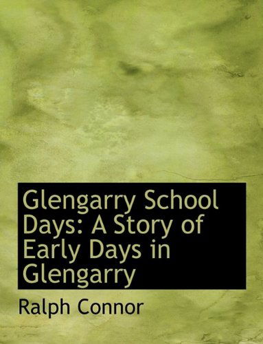 Cover for Ralph Connor · Glengarry School Days: a Story of Early Days in Glengarry (Hardcover Book) (2009)