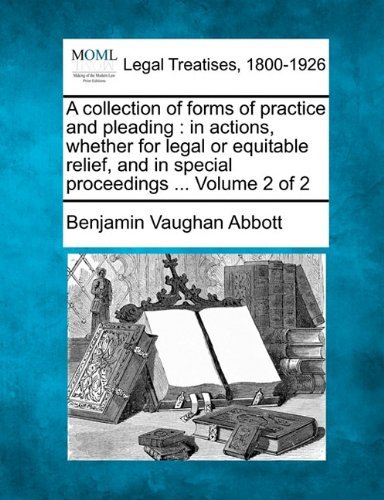Cover for Benjamin Vaughan Abbott · A Collection of Forms of Practice and Pleading: in Actions, Whether for Legal or Equitable Relief, and in Special Proceedings ... Volume 2 of 2 (Paperback Bog) (2010)