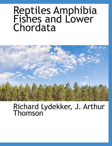 Reptiles Amphibia Fishes and Lower Chordata - J. Arthur Thomson - Books - BiblioLife - 9781117990460 - April 4, 2010