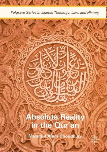 Cover for Masudul Alam Choudhury · Absolute Reality in the Qur'an - Palgrave Series in Islamic Theology, Law, and History (Inbunden Bok) [1st ed. 2016 edition] (2016)