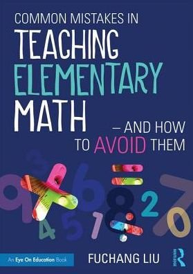 Cover for Liu, Fuchang (Wichita State University, USA) · Common Mistakes in Teaching Elementary Math-And How to Avoid Them (Taschenbuch) (2017)