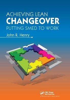 Cover for Henry, John R. (Changeover.com, Fajardo, Puerto Rico, USA) · Achieving Lean Changeover: Putting SMED to Work (Hardcover Book) (2017)