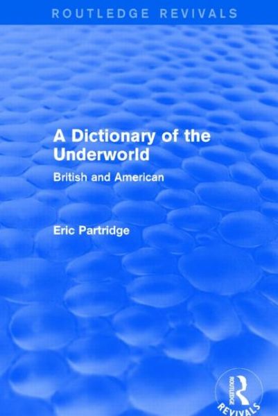 Cover for Eric Partridge · A Dictionary of the Underworld: British and American - Routledge Revivals: The Selected Works of Eric Partridge (Hardcover Book) (2015)