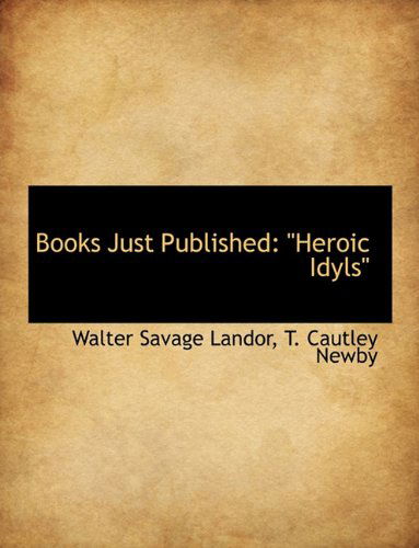 Cover for Walter Savage Landor · Books Just Published: &quot;Heroic Idyls&quot; (Taschenbuch) (2010)