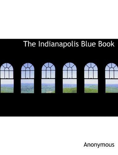 The Indianapolis Blue Book - Anonymous - Books - BiblioLife - 9781140587460 - April 6, 2010