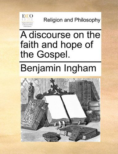 Cover for Benjamin Ingham · A Discourse on the Faith and Hope of the Gospel. (Taschenbuch) (2010)